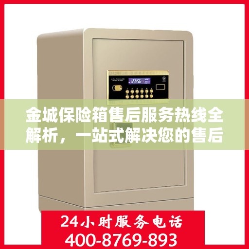 金城保险箱售后服务热线全解析，一站式解决您的售后需求
