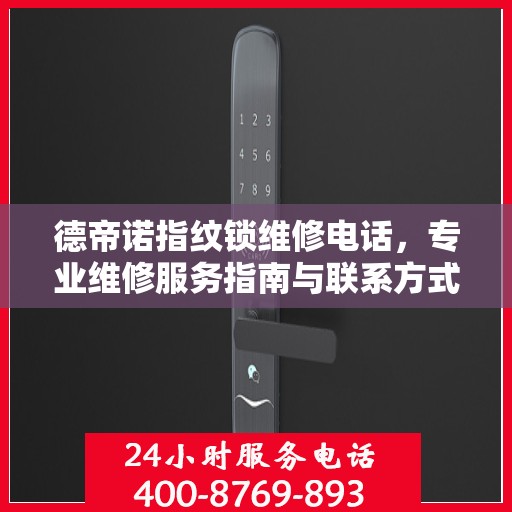 德帝诺指纹锁维修电话，专业维修服务指南与联系方式