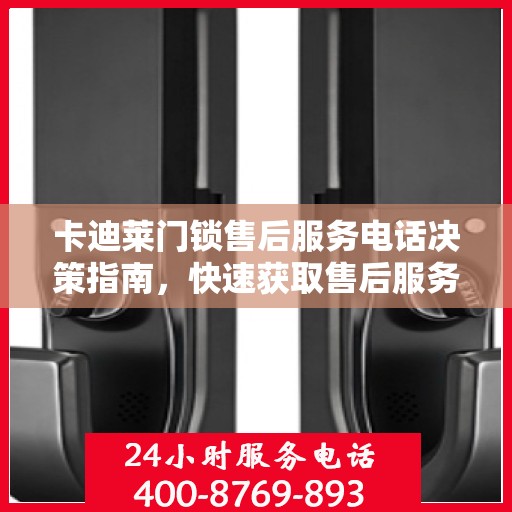 卡迪莱门锁售后服务电话决策指南，快速获取售后服务联系方式