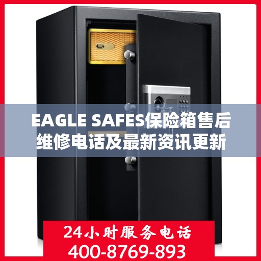 EAGLE SAFES保险箱售后维修电话及最新资讯更新