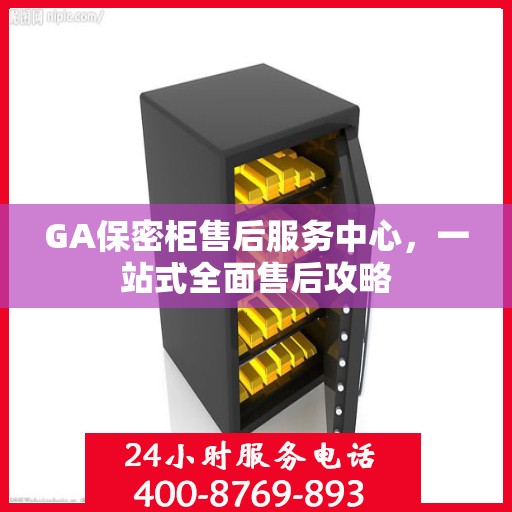 GA保密柜售后服务中心，一站式全面售后攻略