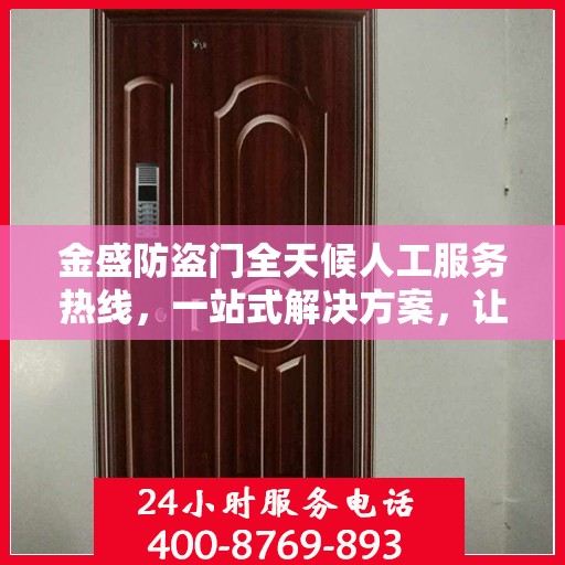 金盛防盗门全天候人工服务热线，一站式解决方案，让您无忧使用防盗门