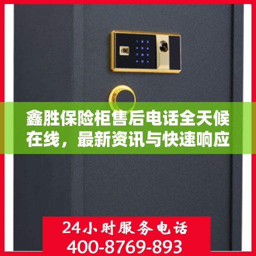 鑫胜保险柜售后电话全天候在线，最新资讯与快速响应服务