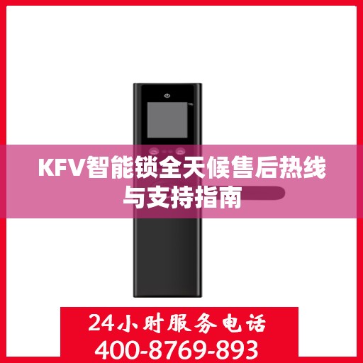 KFV智能锁全天候售后热线与支持指南