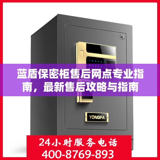 蓝盾保密柜售后网点专业指南，最新售后攻略与指南