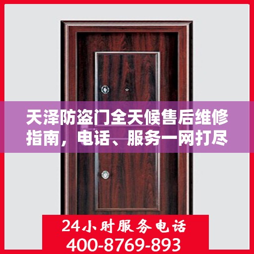 天泽防盗门全天候售后维修指南，电话、服务一网打尽