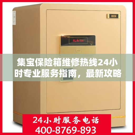 集宝保险箱维修热线24小时专业服务指南，最新攻略与电话全解析