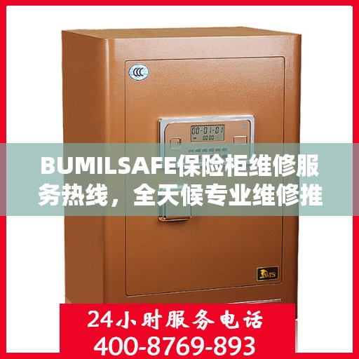 BUMILSAFE保险柜维修服务热线，全天候专业维修推荐