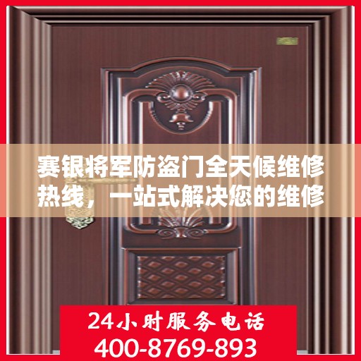 赛银将军防盗门全天候维修热线，一站式解决您的维修需求