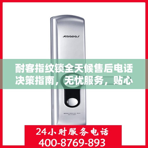 耐客指纹锁全天候售后电话决策指南，无忧服务，贴心保障