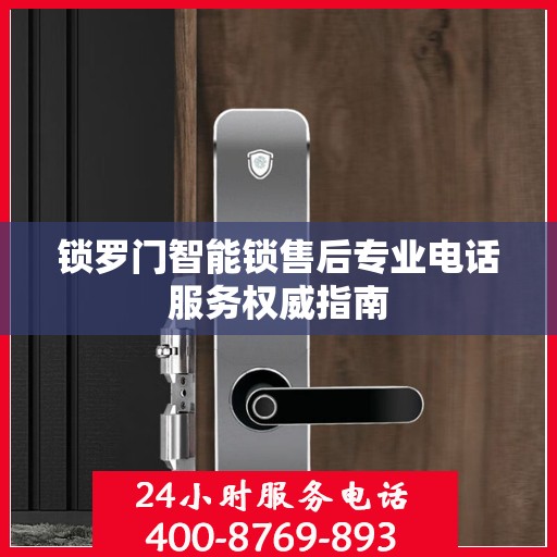 锁罗门智能锁售后专业电话服务权威指南