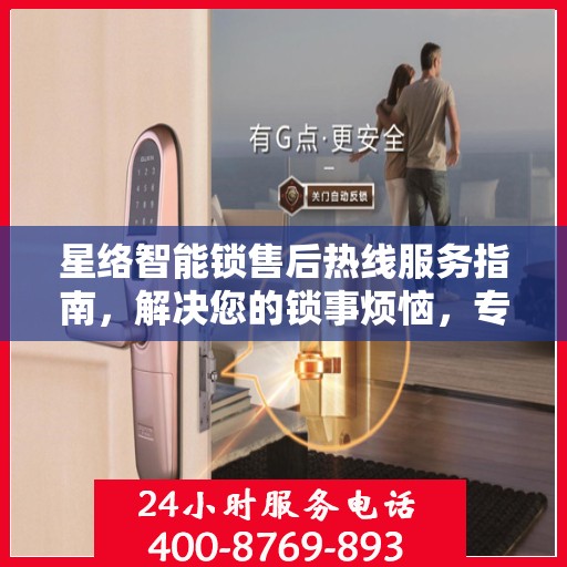 星络智能锁售后热线服务指南，解决您的锁事烦恼，专业售后支持一步达！