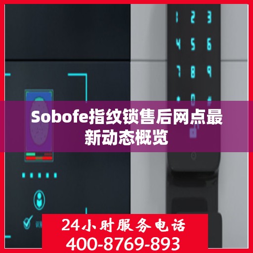 Sobofe指纹锁售后网点最新动态概览