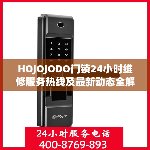 HOJOJODO门锁24小时维修服务热线及最新动态全解析