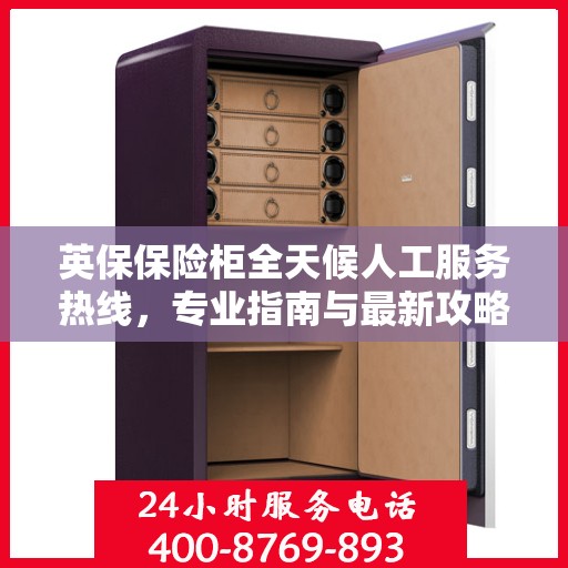 英保保险柜全天候人工服务热线，专业指南与最新攻略解密