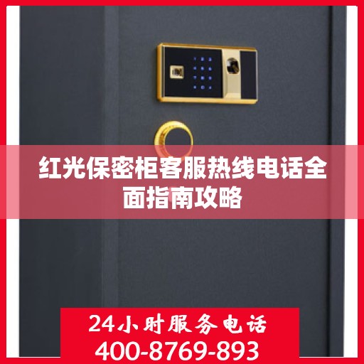 红光保密柜客服热线电话全面指南攻略