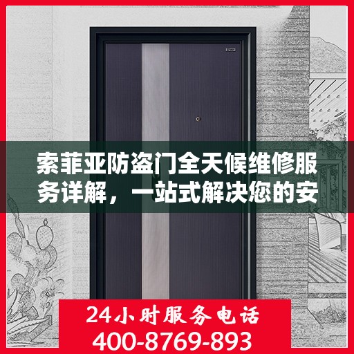 索菲亚防盗门全天候维修服务详解，一站式解决您的安全锁事烦恼