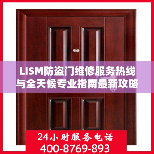 LISM防盗门维修服务热线与全天候专业指南最新攻略