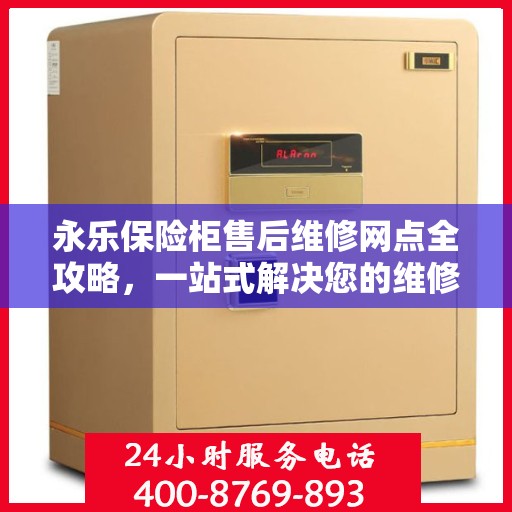 永乐保险柜售后维修网点全攻略，一站式解决您的维修烦恼