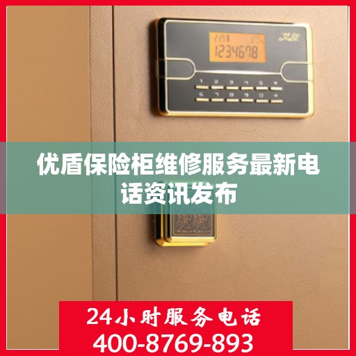优盾保险柜维修服务最新电话资讯发布