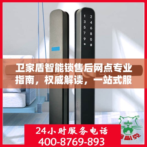 卫家盾智能锁售后网点专业指南，权威解读，一站式服务体验