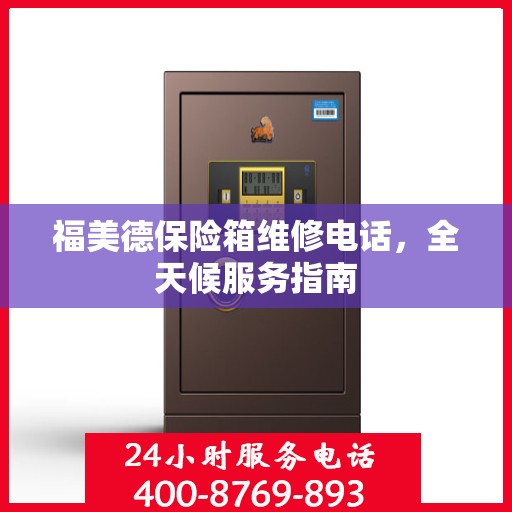 福美德保险箱维修电话，全天候服务指南