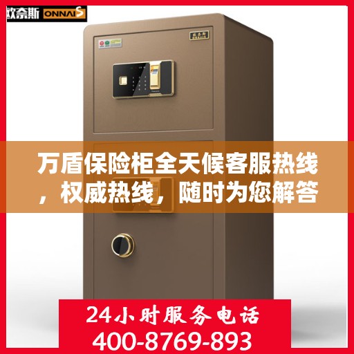 万盾保险柜全天候客服热线，权威热线，随时为您解答疑虑