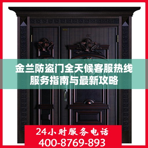 金兰防盗门全天候客服热线服务指南与最新攻略