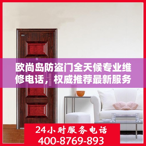 欧尚岛防盗门全天候专业维修电话，权威推荐最新服务热线