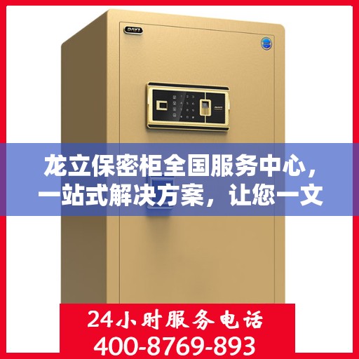 龙立保密柜全国服务中心，一站式解决方案，让您一文全读懂