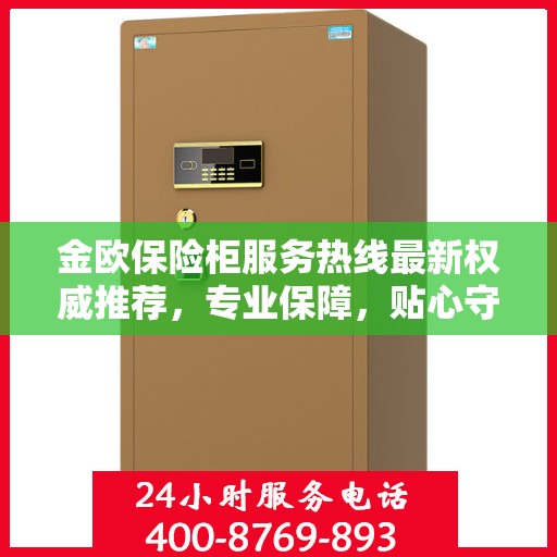 金欧保险柜服务热线最新权威推荐，专业保障，贴心守护您的安全之选