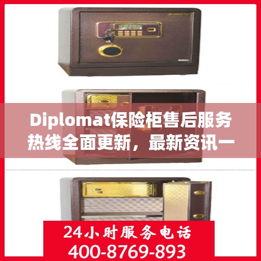 Diplomat保险柜售后服务热线全面更新，最新资讯一网打尽