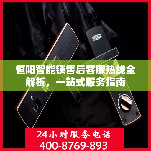 恒阳智能锁售后客服热线全解析，一站式服务指南