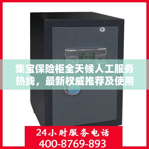 集宝保险柜全天候人工服务热线，最新权威推荐及使用方法指南