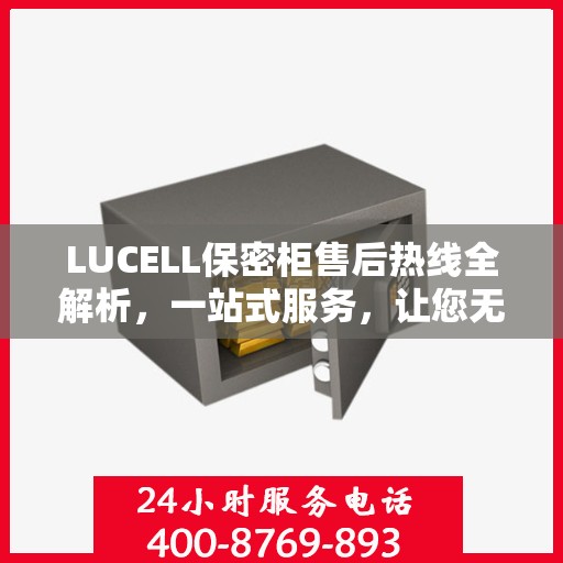 LUCELL保密柜售后热线全解析，一站式服务，让您无忧使用