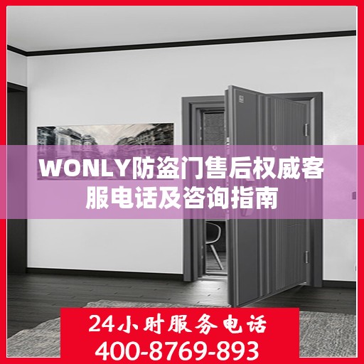 WONLY防盗门售后权威客服电话及咨询指南