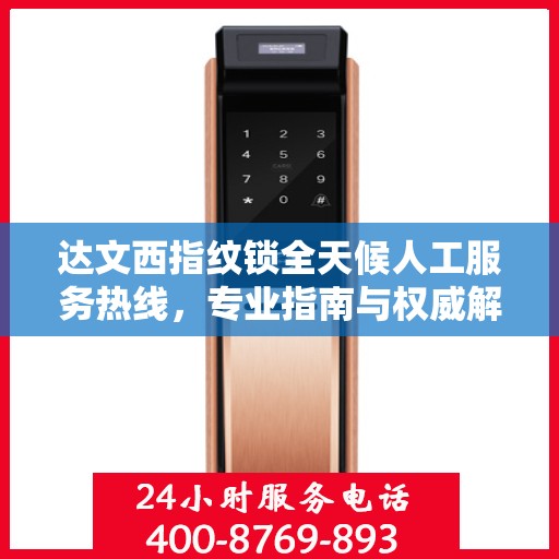 达文西指纹锁全天候人工服务热线，专业指南与权威解答