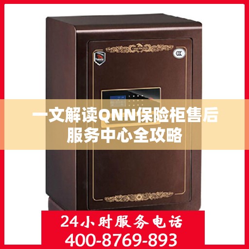 一文解读QNN保险柜售后服务中心全攻略