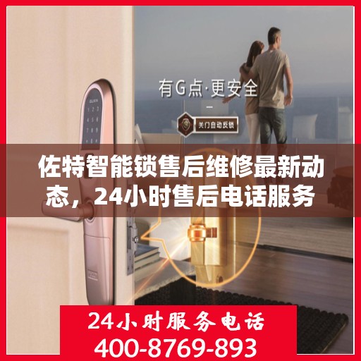 佐特智能锁售后维修最新动态，24小时售后电话服务持续更新