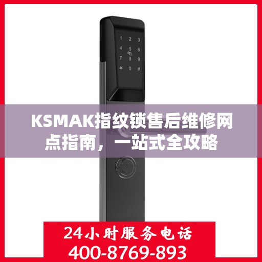 KSMAK指纹锁售后维修网点指南，一站式全攻略