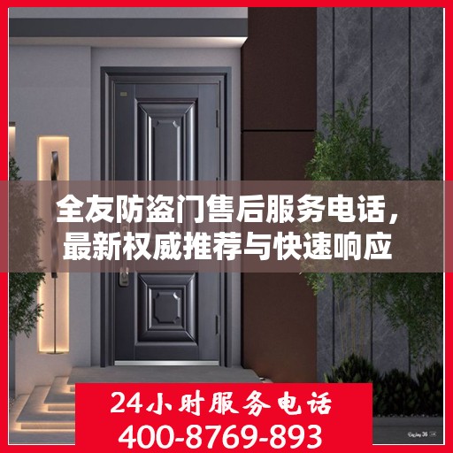 全友防盗门售后服务电话，最新权威推荐与快速响应