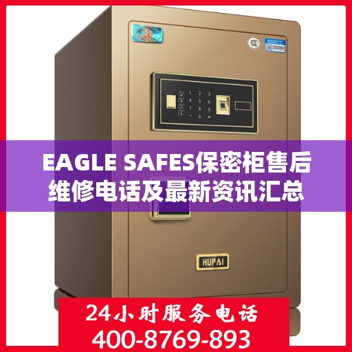 EAGLE SAFES保密柜售后维修电话及最新资讯汇总