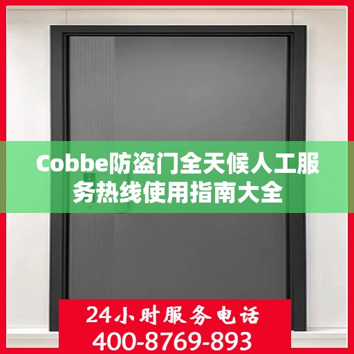 Cobbe防盗门全天候人工服务热线使用指南大全