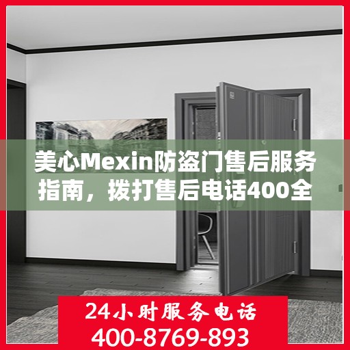美心Mexin防盗门售后服务指南，拨打售后电话400全攻略解析