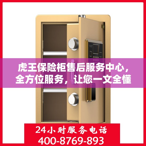 虎王保险柜售后服务中心，全方位服务，让您一文全懂！