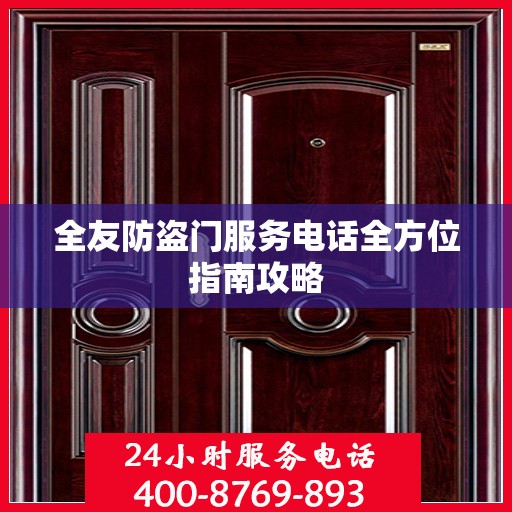 全友防盗门服务电话全方位指南攻略
