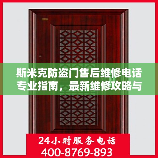 斯米克防盗门售后维修电话专业指南，最新维修攻略与联系方式