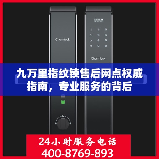 九万里指纹锁售后网点权威指南，专业服务的背后