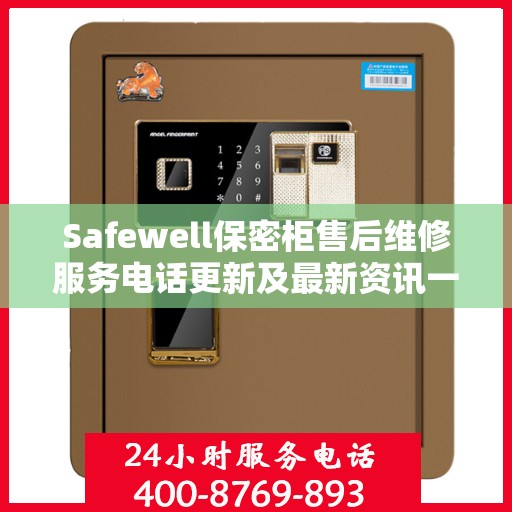 Safewell保密柜售后维修服务电话更新及最新资讯一览