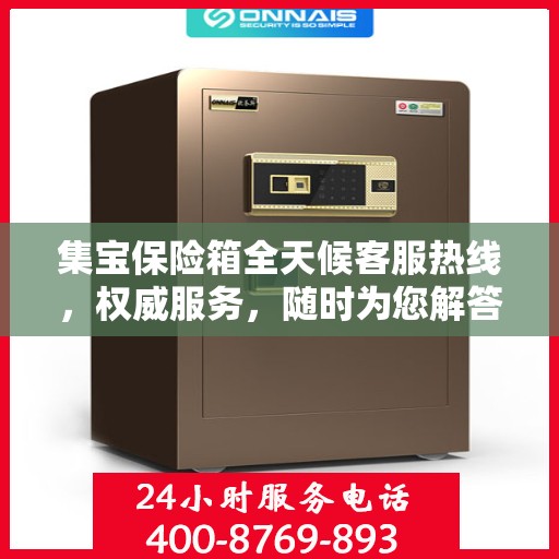 集宝保险箱全天候客服热线，权威服务，随时为您解答